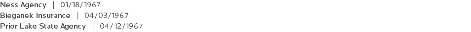 Ness Agency | 01/18/1967 Bieganek Insurance | 04/03/1967 Prior Lake State Agency | 04/12/1967