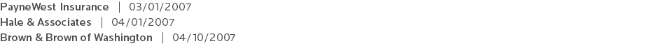 PayneWest Insurance | 03/01/2007 Hale & Associates | 04/01/2007 Brown & Brown of Washington | 04/10/2007 